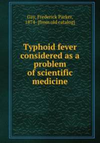 Typhoid fever considered as a problem of scientific medicine