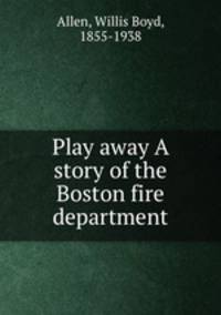Play away A story of the Boston fire department