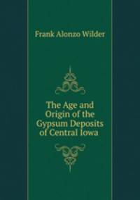 The Age and Origin of the Gypsum Deposits of Central Iowa .