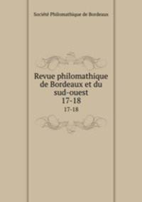 Revue philomathique de Bordeaux et du sud-ouest. 17-18