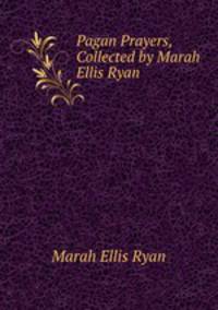 Pagan Prayers, Collected by Marah Ellis Ryan