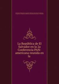La Republica de El Salvador en la 2a Conferencia PAN-americana reunida en la .
