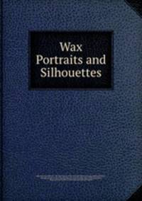Wax Portraits and Silhouettes