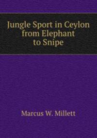 Jungle Sport in Ceylon from Elephant to Snipe