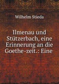 Ilmenau und Sttzerbach. Eine Erinnerung an die Goethezeit