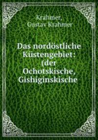 Das nordstliche Kstengebiet: (der Ochotskische, Gishiginskische .