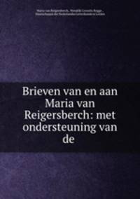 Brieven van en aan Maria van Reigersberch: met ondersteuning van de .