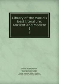 Library of the world`s best literature: Ancient and Modern.. 1
