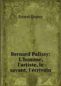 Bernard Palissy: L`homme, l`artiste, le savant, l`crivain
