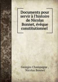 Documents pour servir l`histoire de Nicolas Bonnet, vque constitutionnel .