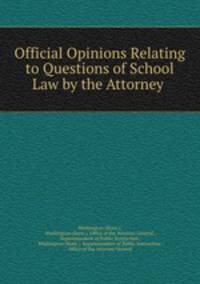 Official Opinions Relating to Questions of School Law by the Attorney .
