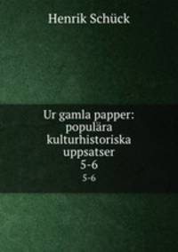 Ur gamla papper: populra kulturhistoriska uppsatser. 5-6