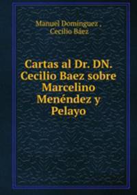 Cartas al Dr. DN. Cecilio Baez sobre Marcelino Menendez y Pelayo