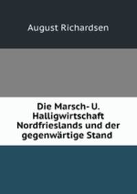 Die Marsch- und Halligwirtschaft Nordfrieslands und der gegenwartige Stand der Seebauten im nordfriesischen Wattenmeer