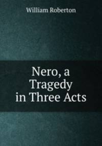 Nero, a Tragedy in Three Acts