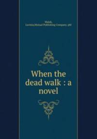 When the dead walk : a novel