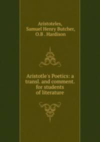 Aristotle`s Poetics: a transl. and comment. for students of literature