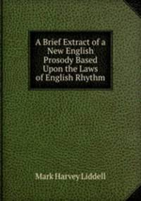 A Brief Extract of a New English Prosody Based Upon the Laws of English Rhythm
