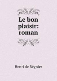 Le bon plaisir: roman