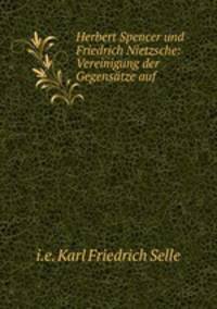 Herbert Spencer und Friedrich Nietzsche: Vereinigung der Gegenstze auf .