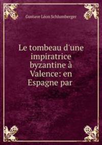 Le tombeau d`une impiratrice byzantine Valence: en Espagne par .