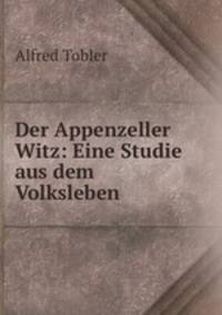 Der Appenzeller Witz: Eine Studie aus dem Volksleben