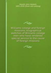 Williams college and foreign missions; biographical sketches of Williams college men who have rendered special service to the cause of foreign missions
