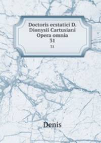 Doctoris ecstatici D. Dionysii Cartusiani Opera omnia. 31