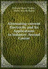 Alternating-current Electricity and Its Applications to Industry: Second Course