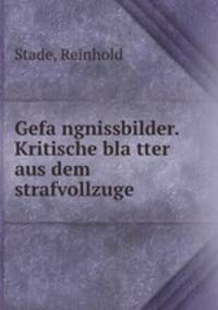 Gefa?ngnissbilder. Kritische bla?tter aus dem strafvollzuge