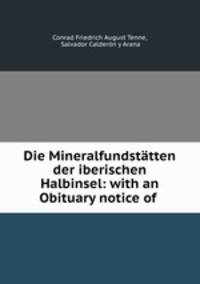 Die Mineralfundsttten der iberischen Halbinsel: with an Obituary notice of .