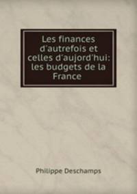 Les finances d`autrefois et celles d`aujord`hui: les budgets de la France .