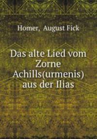 Das alte Lied vom Zorne Achills(urmenis) aus der Ilias
