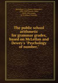 The public school arithmetic for grammar grades, based on McLellan and Dewey`s "Psychology of number,"