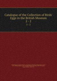 Catalogue of the Collection of Birds` Eggs in the British Museum. 2 - 2