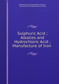 Sulphuric Acid ; Alkalies and Hydrochloric Acid ; Manufacture of Iron .