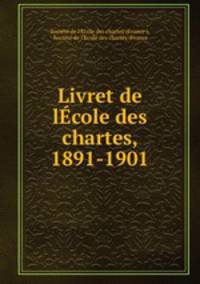 Livret de lEcole des chartes, 1891-1901