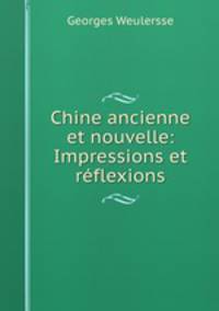 Chine ancienne et nouvelle: Impressions et rflexions