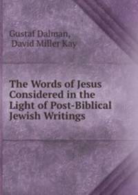 The Words of Jesus Considered in the Light of Post-Biblical Jewish Writings .