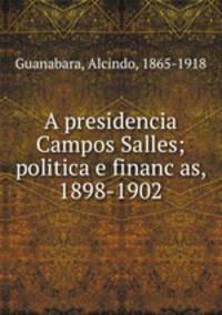 A presidencia Campos Salles; politica e financas, 1898-1902
