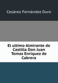 El ultimo Almirante de Castilla Don Juan Tomas Enriquez de Cabrera.