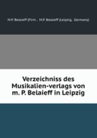 Verzeichniss des Musikalien-verlags von m. P. Belaieff in Leipzig