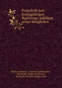 Festschrift zum funfzigjhrigen Regierungs-jubilum seiner kniglichen .