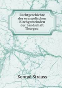 Rechtgeschichte der evangelischen Kirchgemeinden der Landschaft Thurgau .