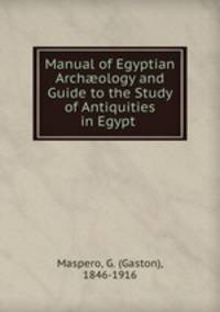 Manual of Egyptian Arch?ology and Guide to the Study of Antiquities in Egypt .
