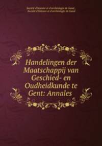 Handelingen der Maatschappij van Geschied- en Oudheidkunde te Gent: Annales .