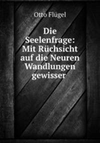 Die Seelenfrage: Mit Rchsicht auf die Neuren Wandlungen gewisser .