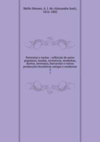 Serenatas e saraus : colleccao de autos populares, lundus, recitativos, modinhas, duetos, serenatas, barcarolas e outras produccoes brazileiras antigas e modernas