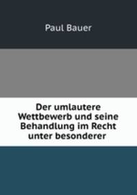 Der umlautere Wettbewerb und seine Behandlung im Recht unter besonderer .