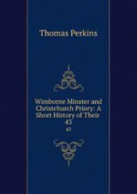 Wimborne Minster and Christchurch Priory: A Short History of Their .. 43